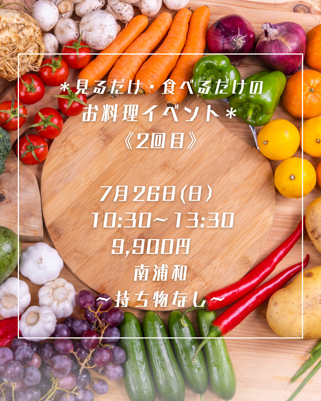 イベント告知画像。野菜が周囲に並ぶ木製まな板の上に、白い枠と日本語のイベント情報が重ねられている。内容は『見るだけ・食べるだけのお料理イベント』《2回目》、7月26日(日) 10:30〜13:30、9,900円、南浦和、持ち物 …（詳細は読み上げ）